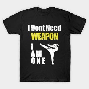 i dont need weapon i am one T-Shirt